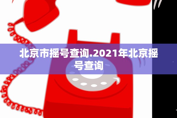 北京市摇号查询.2021年北京摇号查询