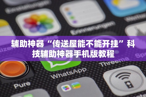 辅助神器“传送屋能不能开挂”科技辅助神器手机版教程
