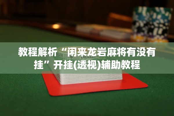 教程解析“闲来龙岩麻将有没有挂	”开挂(透视)辅助教程