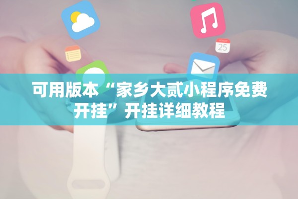 可用版本“家乡大贰小程序免费开挂	”开挂详细教程