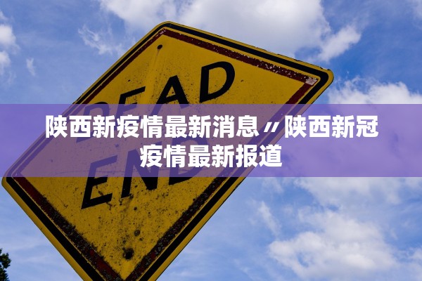 陕西新疫情最新消息〃陕西新冠疫情最新报道