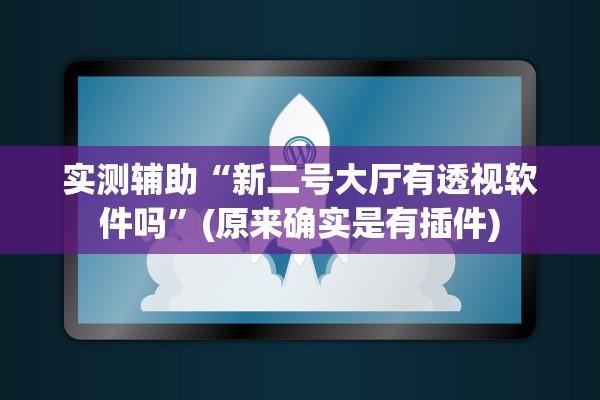 实测辅助“新二号大厅有透视软件吗”(原来确实是有插件)