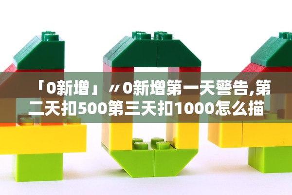 「0新增」〃0新增第一天警告,第二天扣500第三天扣1000怎么描述