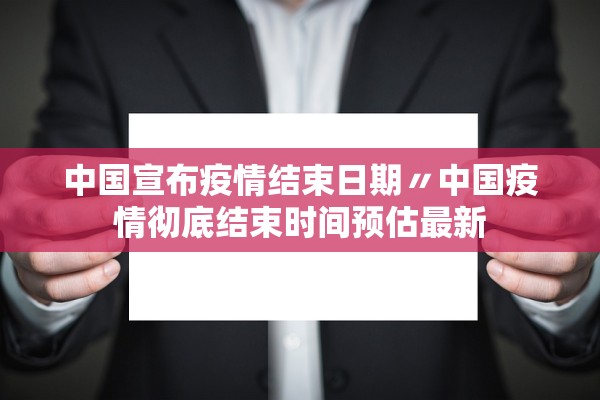 中国宣布疫情结束日期〃中国疫情彻底结束时间预估最新