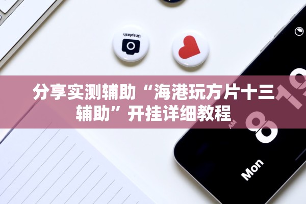 分享实测辅助“海港玩方片十三辅助”开挂详细教程