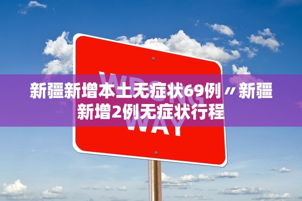新疆新增本土无症状69例〃新疆新增2例无症状行程