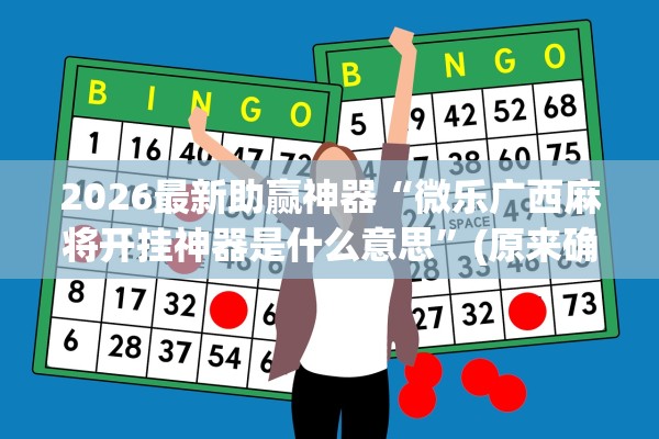 2026最新助赢神器“微乐广西麻将开挂神器是什么意思”(原来确实是有插件) 