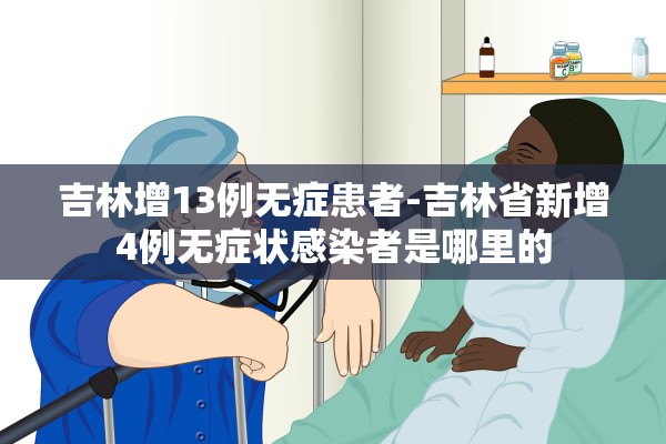 吉林增13例无症患者-吉林省新增4例无症状感染者是哪里的