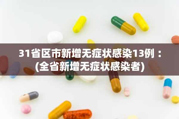 31省区市新增无症状感染13例︰(全省新增无症状感染者)