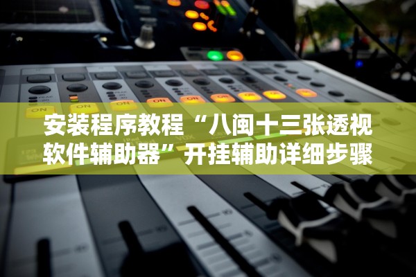 安装程序教程“八闽十三张透视软件辅助器”开挂辅助详细步骤