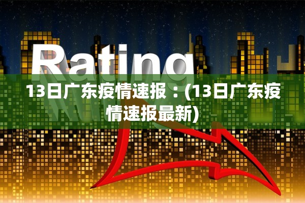 13日广东疫情速报︰(13日广东疫情速报最新)