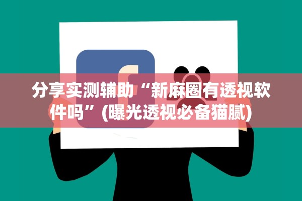 分享实测辅助“新麻圈有透视软件吗”(曝光透视必备猫腻)