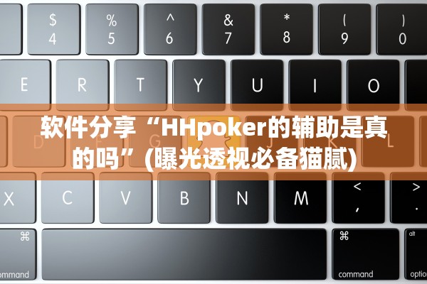 软件分享“HHpoker的辅助是真的吗”(曝光透视必备猫腻)