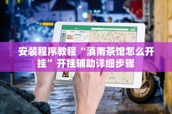 安装程序教程“滇南茶馆怎么开挂”开挂辅助详细步骤