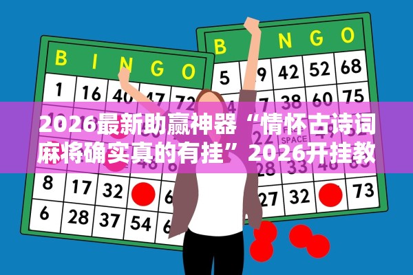 2026最新助赢神器“情怀古诗词麻将确实真的有挂	”2026开挂教程步骤