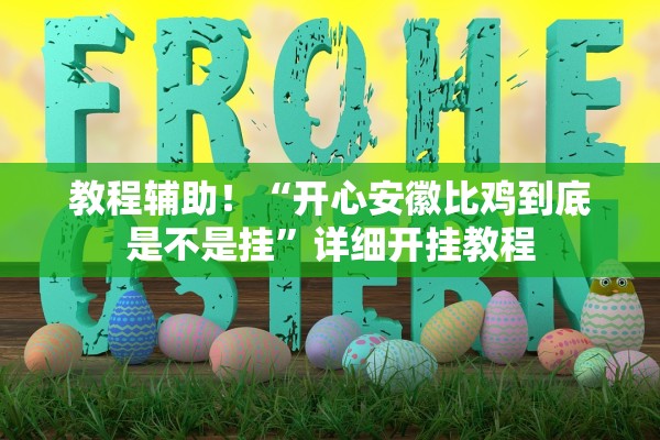 教程辅助！“开心安徽比鸡到底是不是挂”详细开挂教程