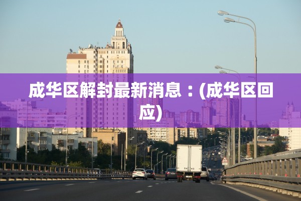 成华区解封最新消息︰(成华区回应)