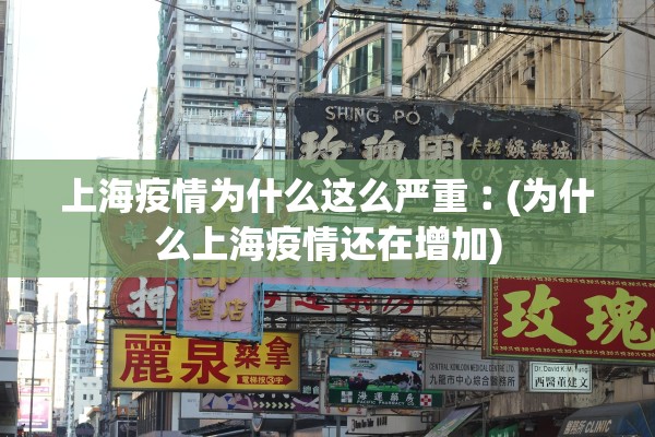上海疫情为什么这么严重︰(为什么上海疫情还在增加)