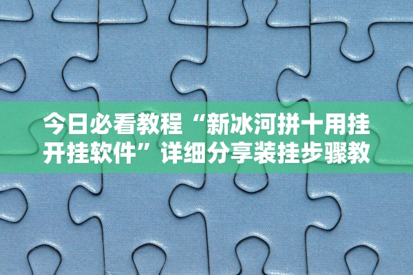 今日必看教程“新冰河拼十用挂开挂软件”详细分享装挂步骤教程