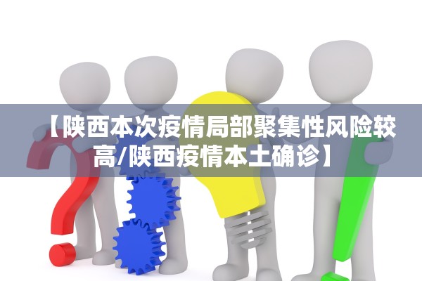 【陕西本次疫情局部聚集性风险较高/陕西疫情本土确诊】