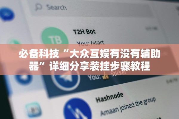 必备科技“大众互娱有没有辅助器”详细分享装挂步骤教程