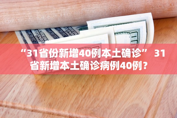 “31省份新增40例本土确诊	” 31省新增本土确诊病例40例？