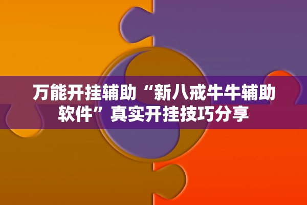 万能开挂辅助“新八戒牛牛辅助软件”真实开挂技巧分享