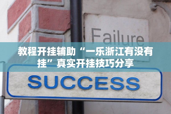 教程开挂辅助“一乐浙江有没有挂	”真实开挂技巧分享