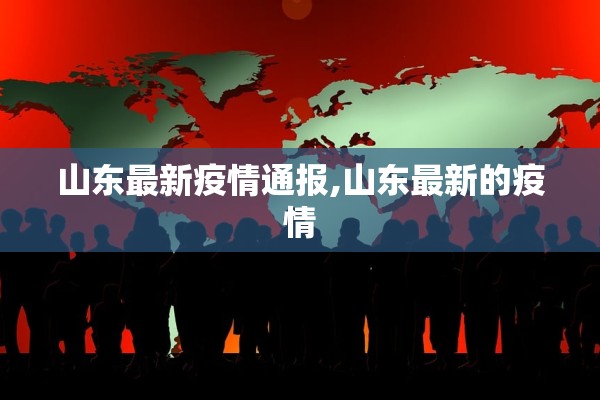山东最新疫情通报,山东最新的疫情