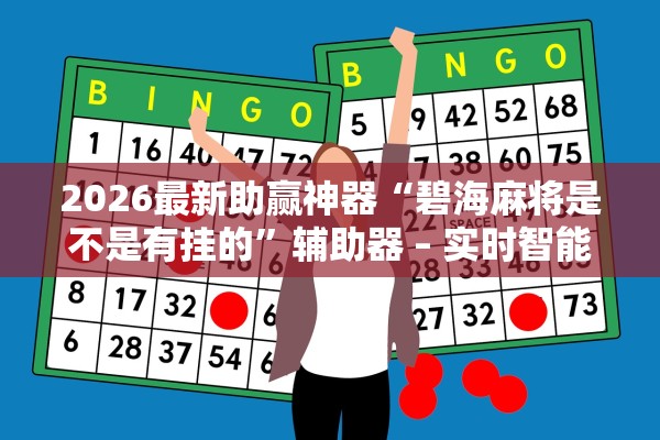 2026最新助赢神器“碧海麻将是不是有挂的	”辅助器 – 实时智能回复