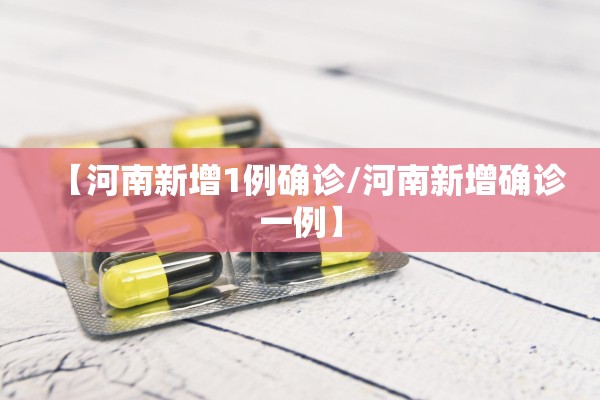 【河南新增1例确诊/河南新增确诊一例】