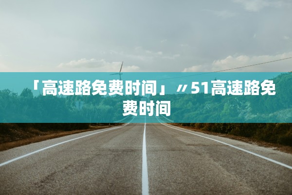 「高速路免费时间」〃51高速路免费时间