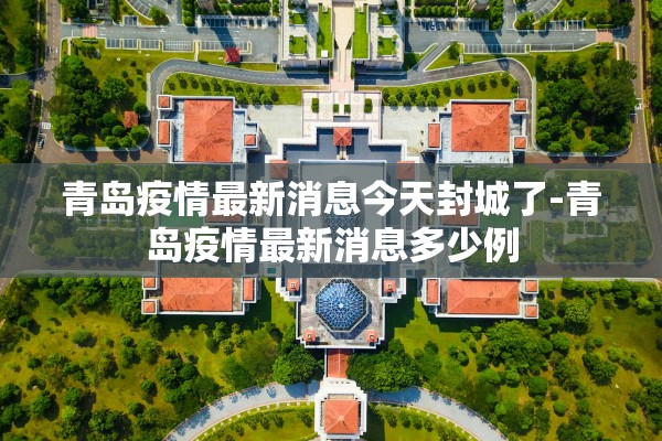 青岛疫情最新消息今天封城了-青岛疫情最新消息多少例