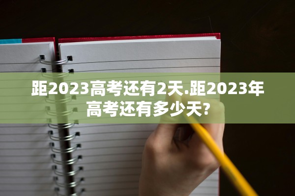 距2023高考还有2天.距2023年高考还有多少天?