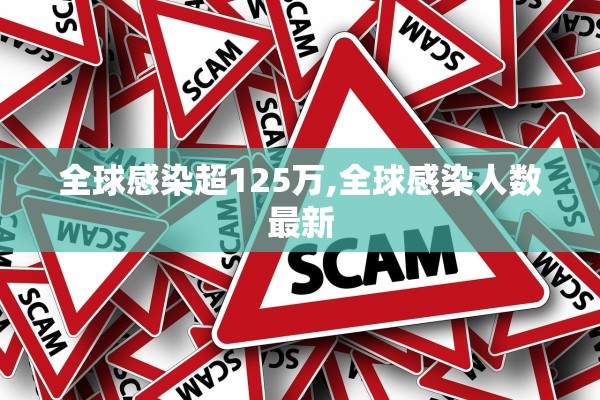 全球感染超125万,全球感染人数最新