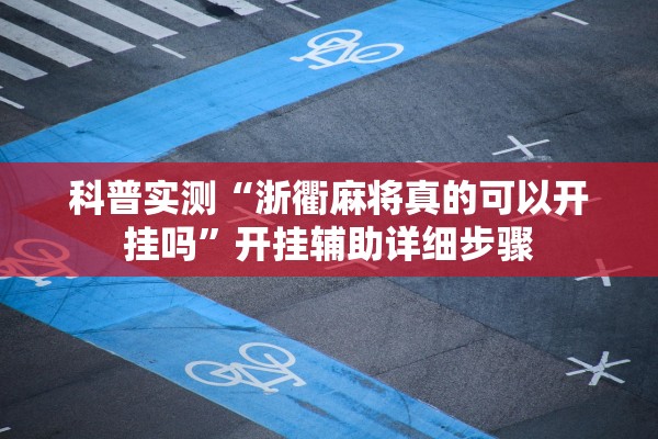 科普实测“浙衢麻将真的可以开挂吗”开挂辅助详细步骤