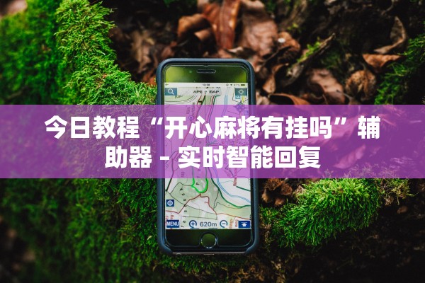 今日教程“开心麻将有挂吗	”辅助器 – 实时智能回复
