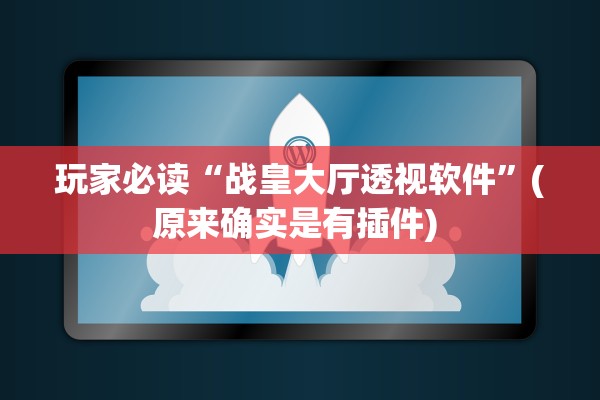 玩家必读“战皇大厅透视软件”(原来确实是有插件) 