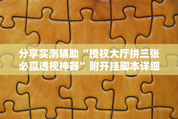 分享实测辅助“授权大厅拼三张必赢透视神器	”附开挂脚本详细教程-知乎