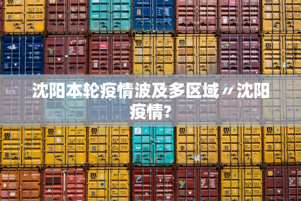沈阳本轮疫情波及多区域〃沈阳疫情? 沈阳本轮疫情波及多区域〃沈阳疫情?