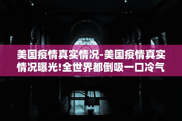 美国疫情真实情况-美国疫情真实情况曝光!全世界都倒吸一口冷气
