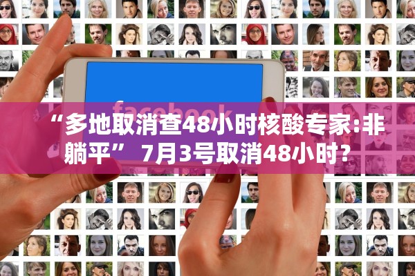 “多地取消查48小时核酸专家:非躺平” 7月3号取消48小时？