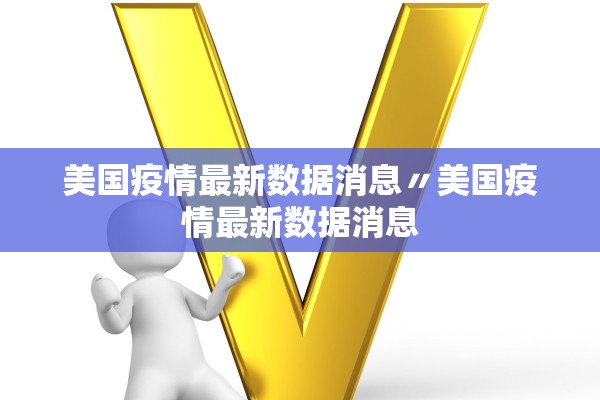 美国疫情最新数据消息〃美国疫情最新数据消息 美国疫情最新数据消息〃美国疫情最新数据消息