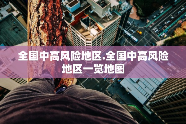全国中高风险地区.全国中高风险地区一览地图