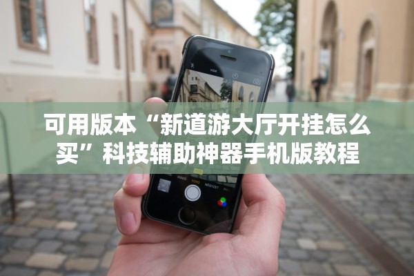 可用版本“新道游大厅开挂怎么买”科技辅助神器手机版教程