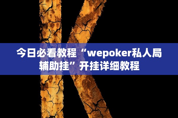 今日必看教程“wepoker私人局辅助挂”开挂详细教程