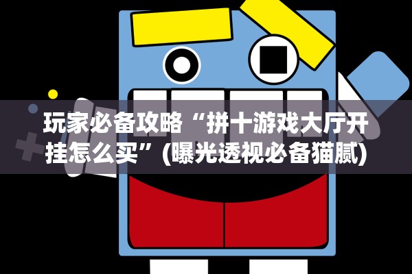 玩家必备攻略“拼十游戏大厅开挂怎么买	”(曝光透视必备猫腻)