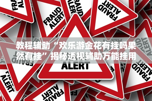 教程辅助“欢乐游金花有挂吗果然有挂”揭秘透视辅助万能挂用法