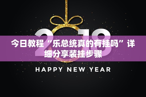 今日教程“乐总统真的有挂吗”详细分享装挂步骤