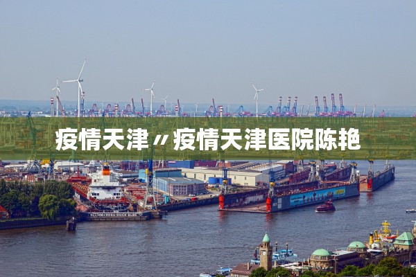 疫情天津〃疫情天津医院陈艳